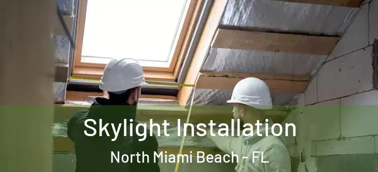  Skylight Installation North Miami Beach - FL