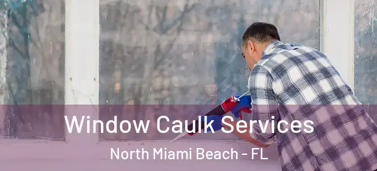  Window Caulk Services North Miami Beach - FL