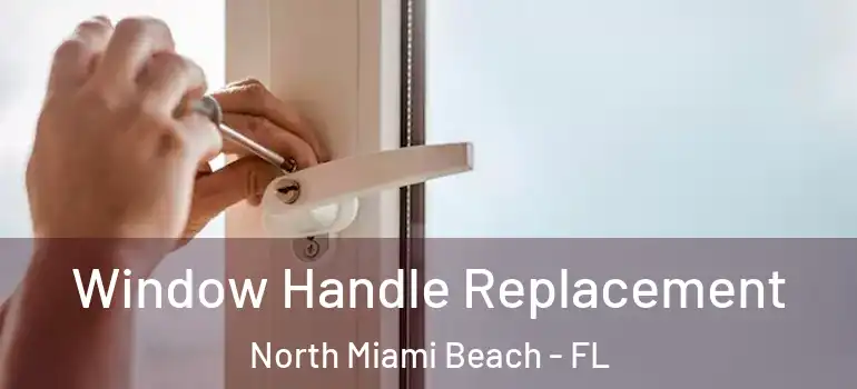  Window Handle Replacement North Miami Beach - FL